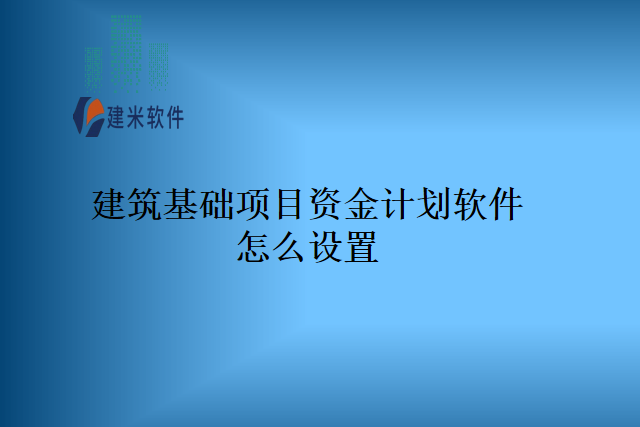 建筑基础项目资金计划软件怎么设置