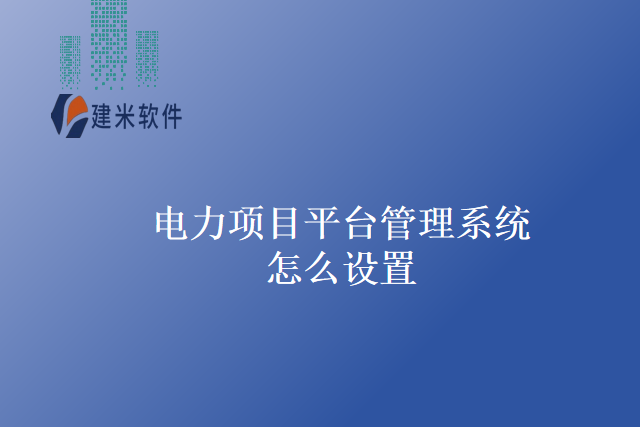 电力项目平台管理系统怎么设置