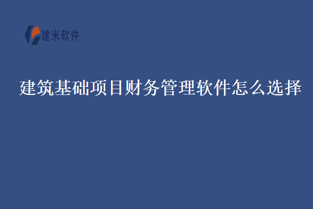 建筑基础项目财务管理软件怎么选择