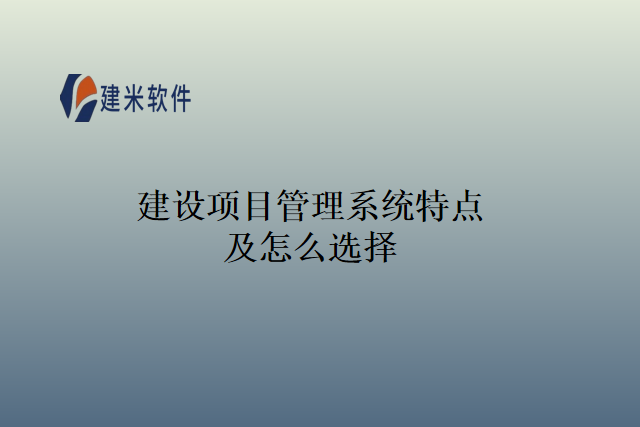 建设项目管理系统特点及怎么选择
