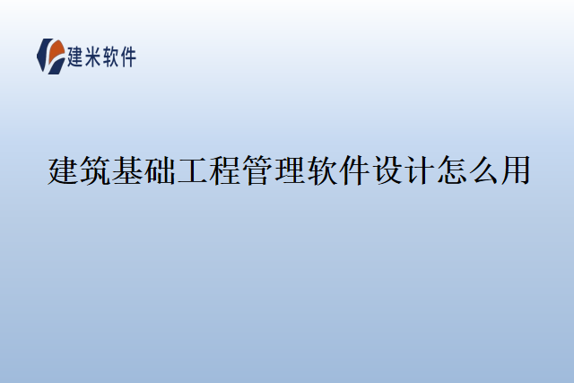 建筑基础工程管理软件设计怎么用