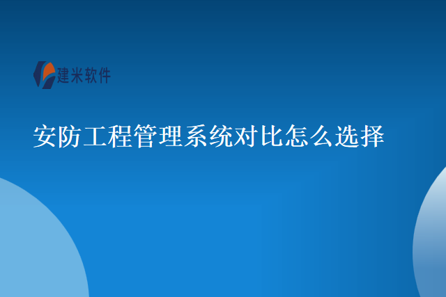 安防工程管理系统对比怎么选择