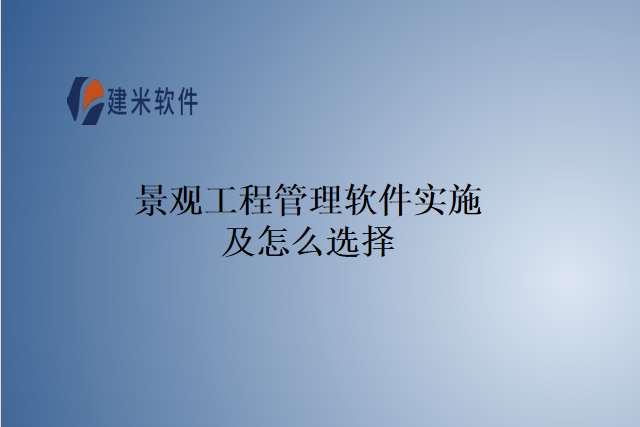 景观工程管理软件实施及怎么选择