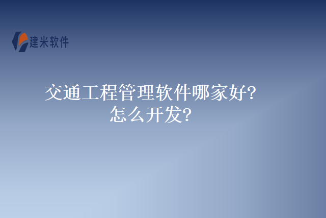 交通工程管理软件哪家好怎么开发