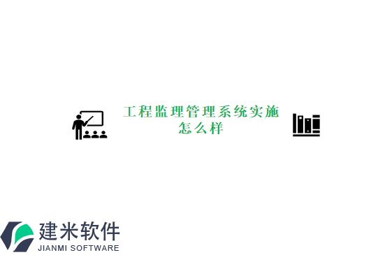 工程监理管理系统实施怎么样