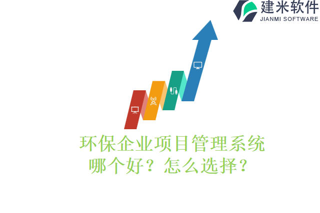 环保企业项目管理系统哪个好？怎么选择？