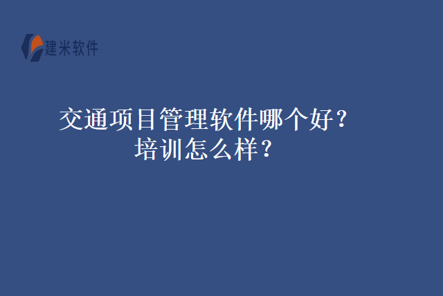 交通项目管理软件哪个好培训怎么样
