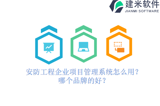 安防工程企业项目管理系统怎么用？哪个品牌的好？