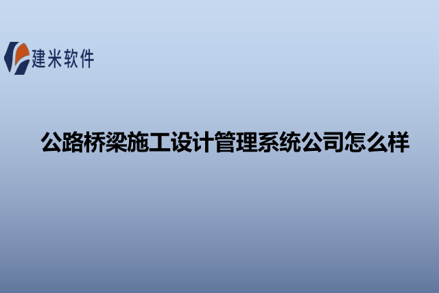 公路桥梁施工设计管理系统公司怎么样