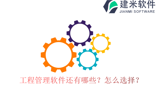 工程管理软件还有哪些?怎么选择?