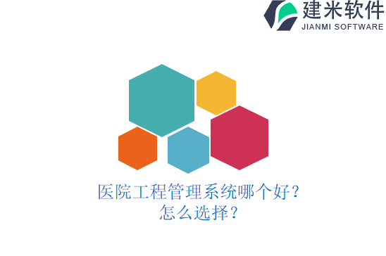 医院工程管理系统哪个好？怎么选择？
