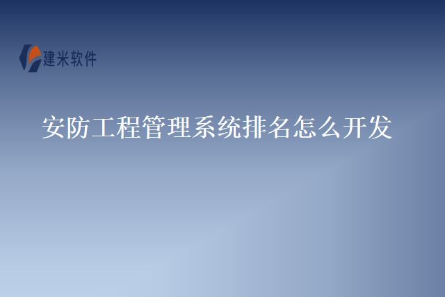 安防工程管理系统排名怎么开发