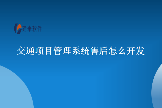 交通项目管理系统售后怎么开发