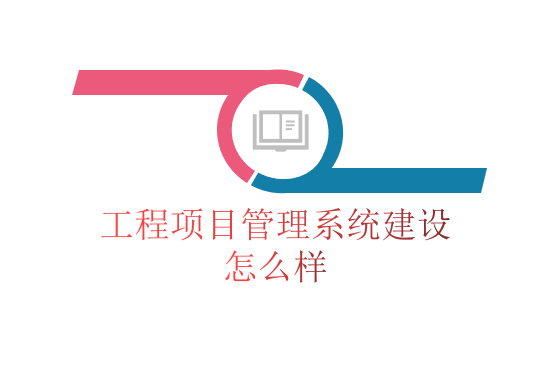 工程项目管理系统建设怎么样