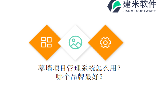 幕墙项目管理系统怎么用？哪个品牌最好？