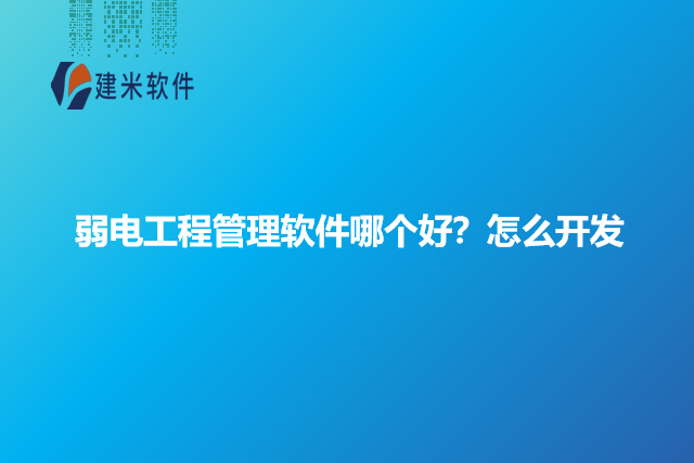 弱电工程管理软件哪个好？怎么开发