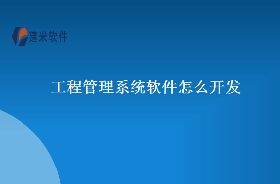 工程管理系统软件怎么开发