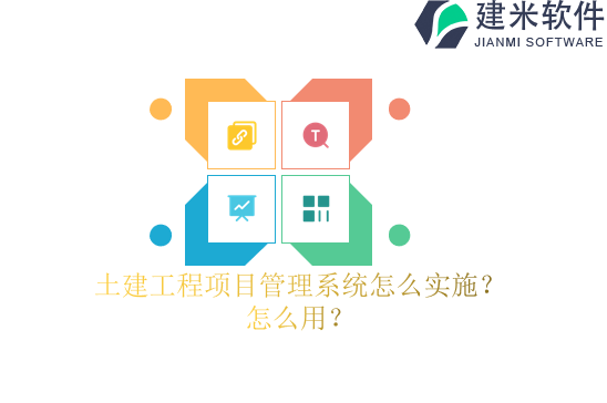 土建工程项目管理系统怎么实施？怎么用？