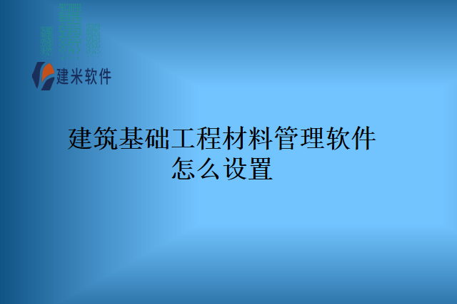 建筑基础工程材料管理软件怎么设置