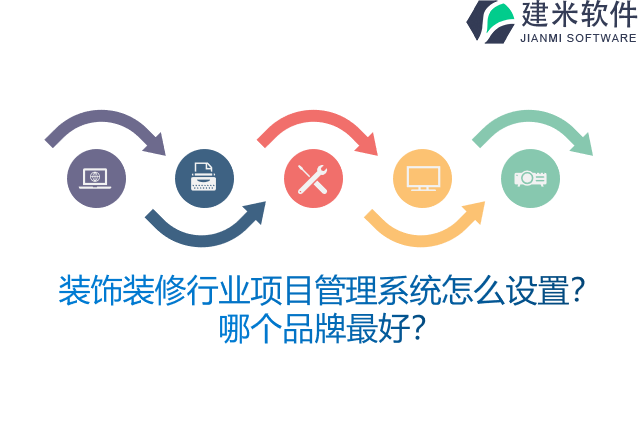 装饰装修行业项目管理系统怎么设置？哪个品牌最好？