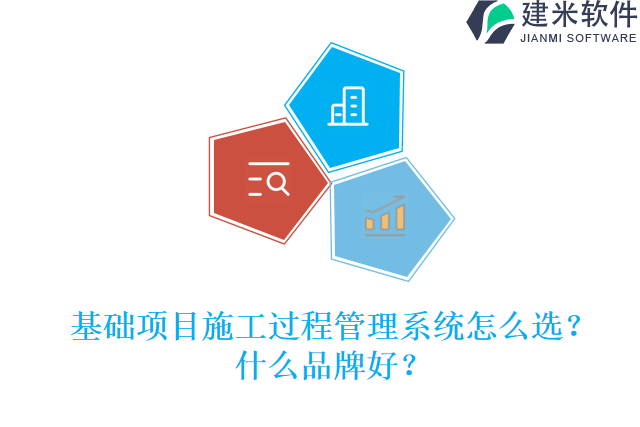 基础项目施工过程管理系统怎么选?什么品牌好?