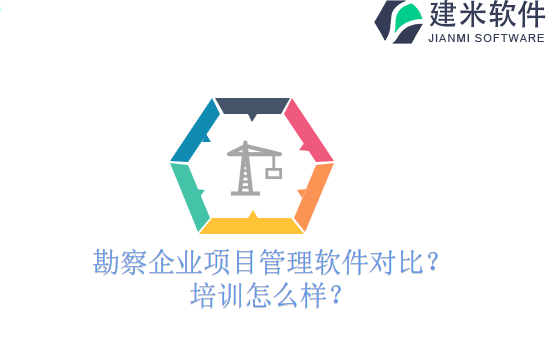 勘察企业项目管理软件对比?培训怎么样?