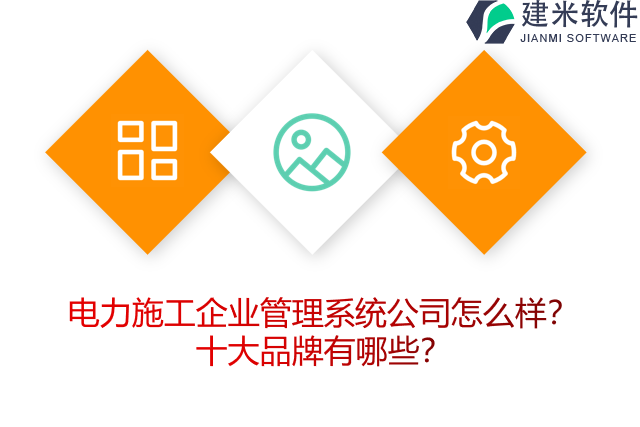 电力施工企业管理系统公司怎么样？十大品牌有哪些？