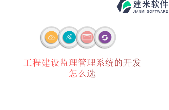 工程建设监理管理系统的开发怎么选