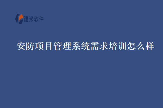 安防项目管理系统需求培训怎么样