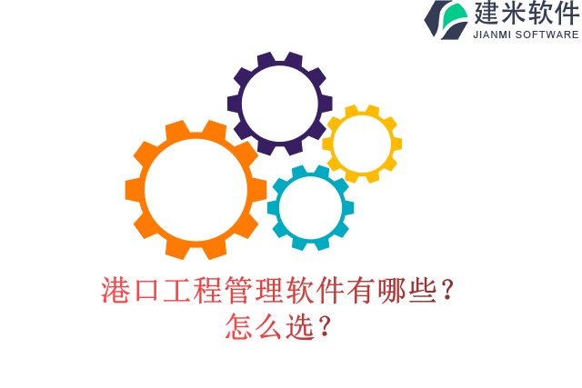 港口工程管理软件有哪些？怎么选？