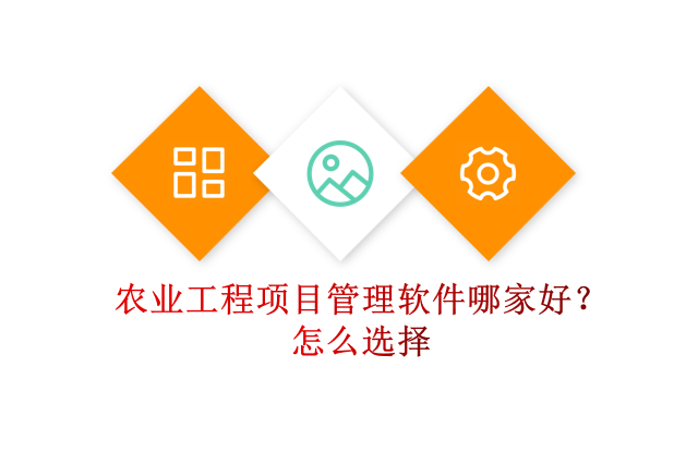 农业工程项目管理软件哪家好？怎么选择？