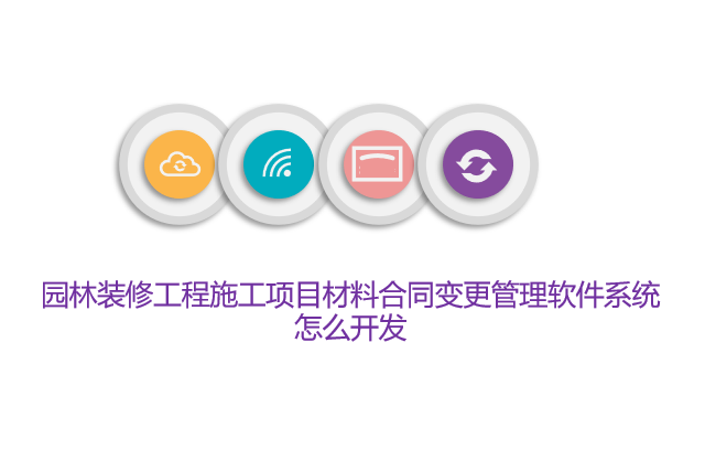 园林装修工程施工项目材料合同变更管理软件系统怎么开发