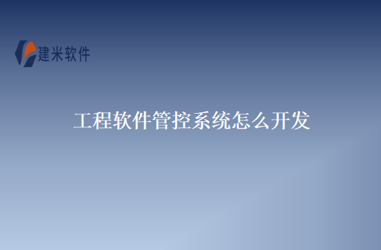 工程软件管控系统怎么开发