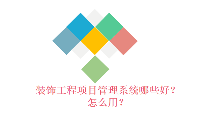 装饰工程项目管理系统哪些好？怎么用？
