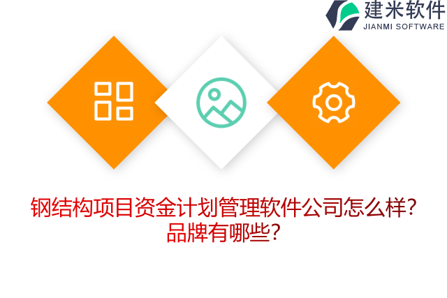 钢结构项目资金计划管理软件公司怎么样？品牌有哪些？