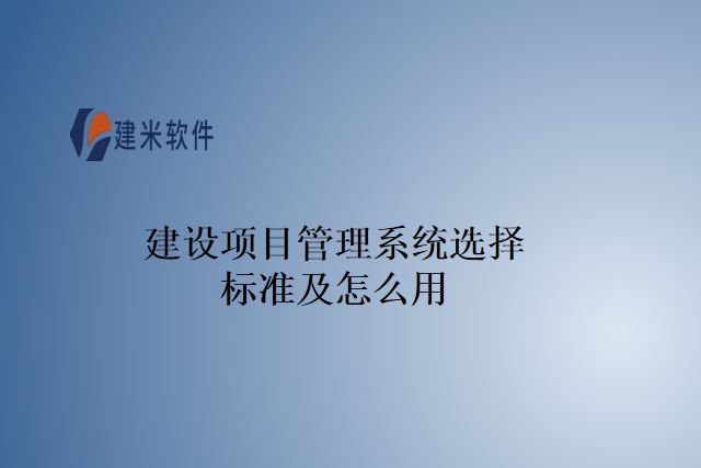 建设项目管理系统选择标准及怎么用