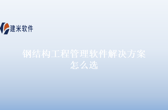 钢结构工程管理软件解决方案怎么选