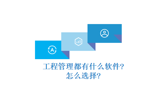 工程管理都有什么软件?怎么选择?