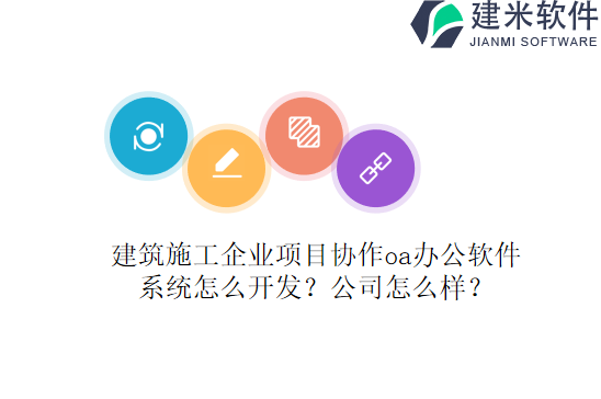 建筑施工企业项目协作oa办公软件系统怎么开发？公司怎么样？