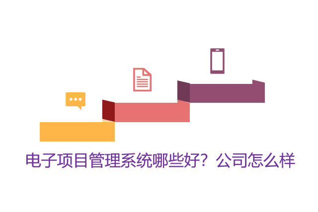 电子项目管理系统哪些好？公司怎么样