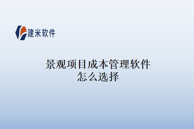 景观项目成本管理软件怎么选择