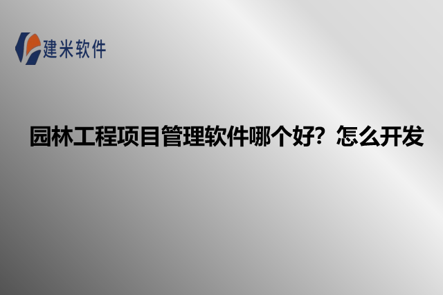 园林工程项目管理软件哪个好？怎么开发