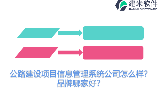 公路建设项目信息管理系统公司怎么样？品牌哪家好？