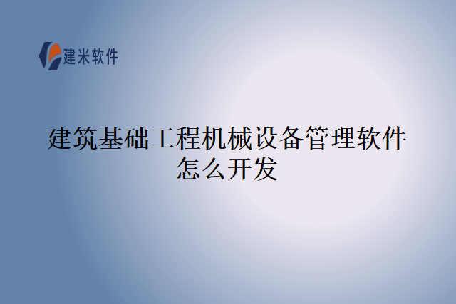 建筑基础工程机械设备管理软件怎么开发