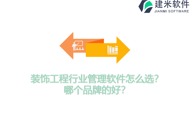 装饰工程行业管理软件怎么选？哪个品牌的好？