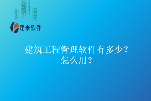 建筑工程管理软件有多少？怎么用？