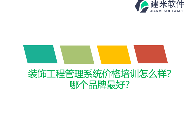 装饰工程管理系统价格培训怎么样？哪个品牌最好？