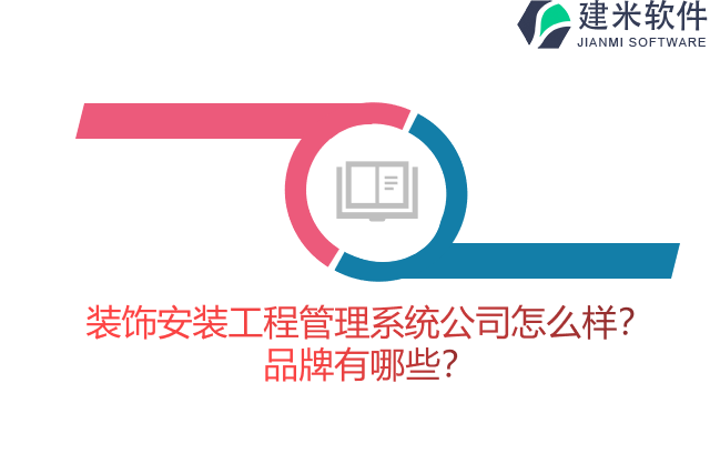 装饰安装工程管理系统公司怎么样？品牌有哪些？