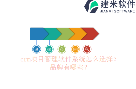 crm项目管理软件系统怎么选择?品牌有哪些?