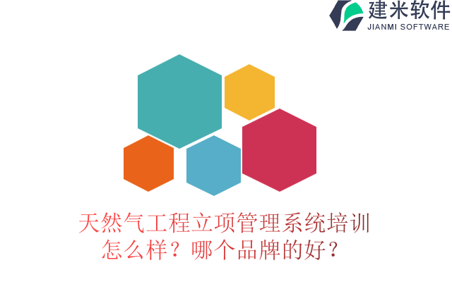 天然气工程立项管理系统培训怎么样？哪个品牌的好？